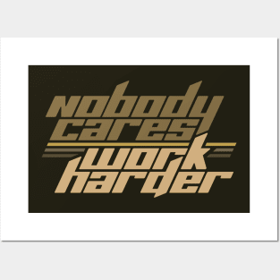 Nobody Cares Work Harder Posters and Art